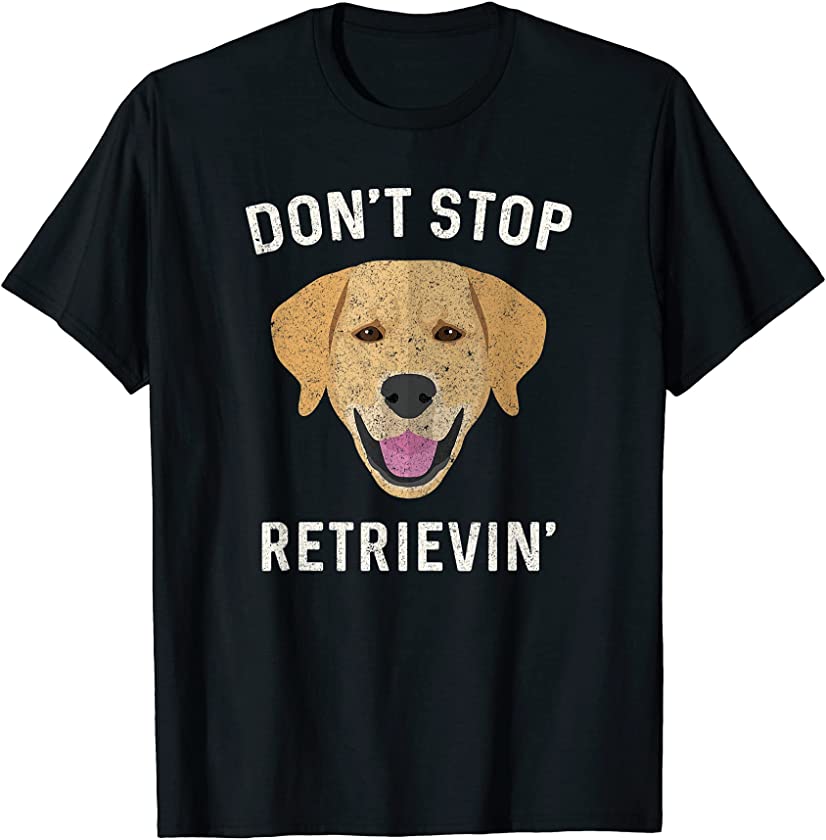 Don’t Stop Retrieving – Funny Golden Retriever Dog Puppy T-Shirt