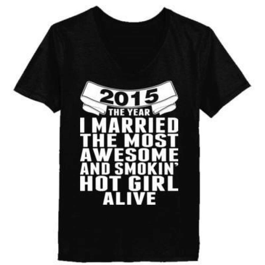 AGR 2015 The Year I Married The Most Awesome And Smokin Hot Girl Alive – Ladies’ V-Neck T-Shirt