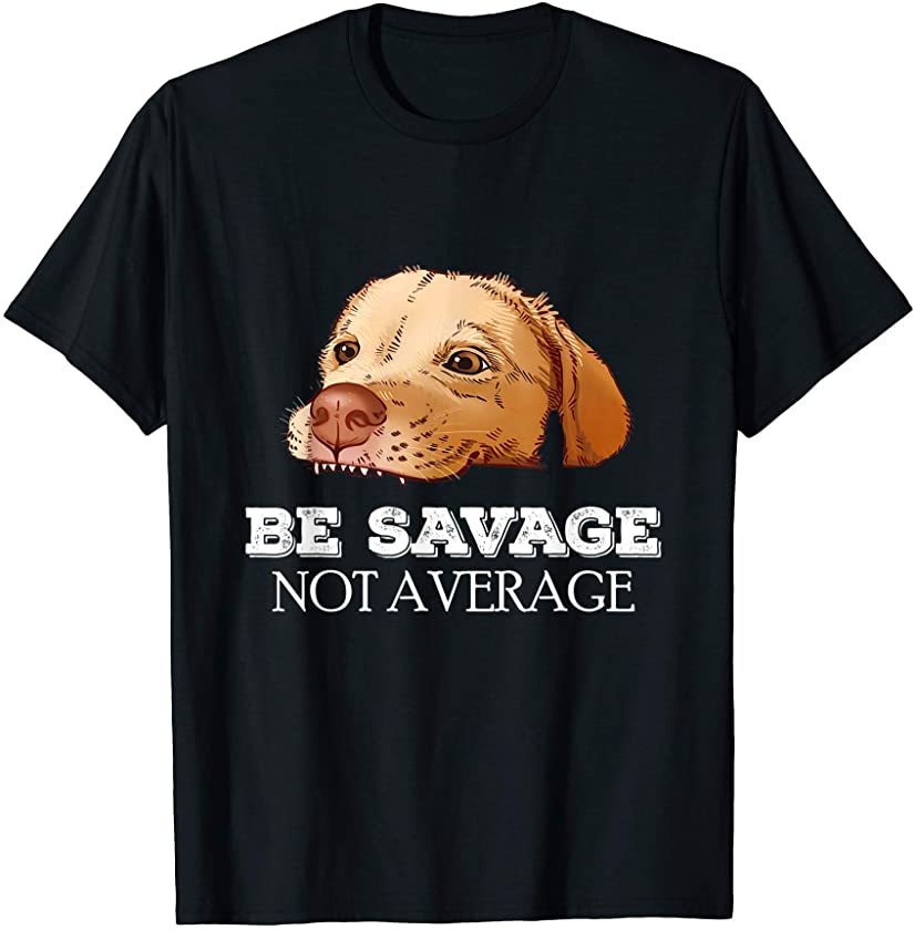 Be Savage Not Average labrador Puppy meme T-Shirt