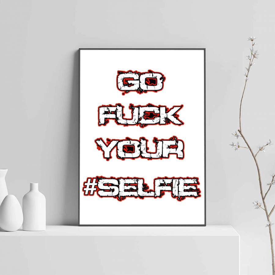Go Fuck Your Selfie Poster Poster Art Design 