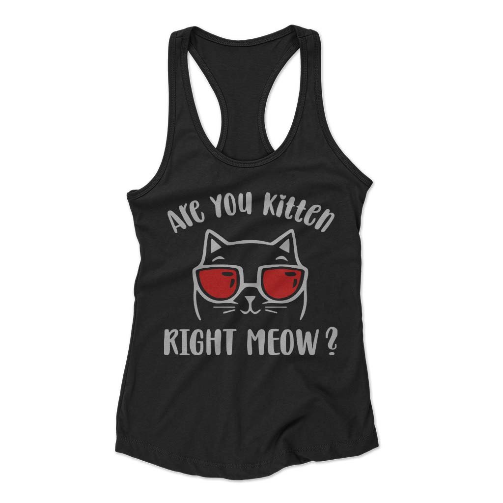 Are You Kitten Me Right Meow Cat Woman’s Racerback Tank Top