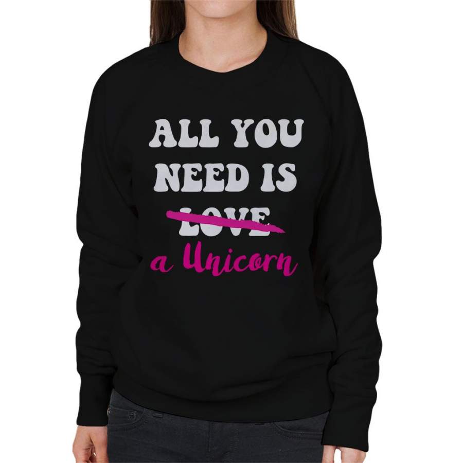 All You Need Is A Unicorn Women’s Sweatshirt