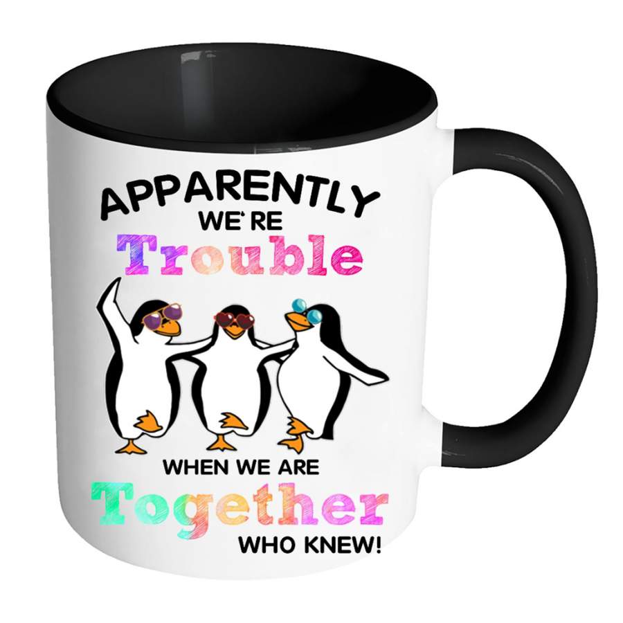 Penguin, Apparently We’re Trouble When We Are Together Who Knew (w) – Full-Wrap Coffee Colors Accent Mug