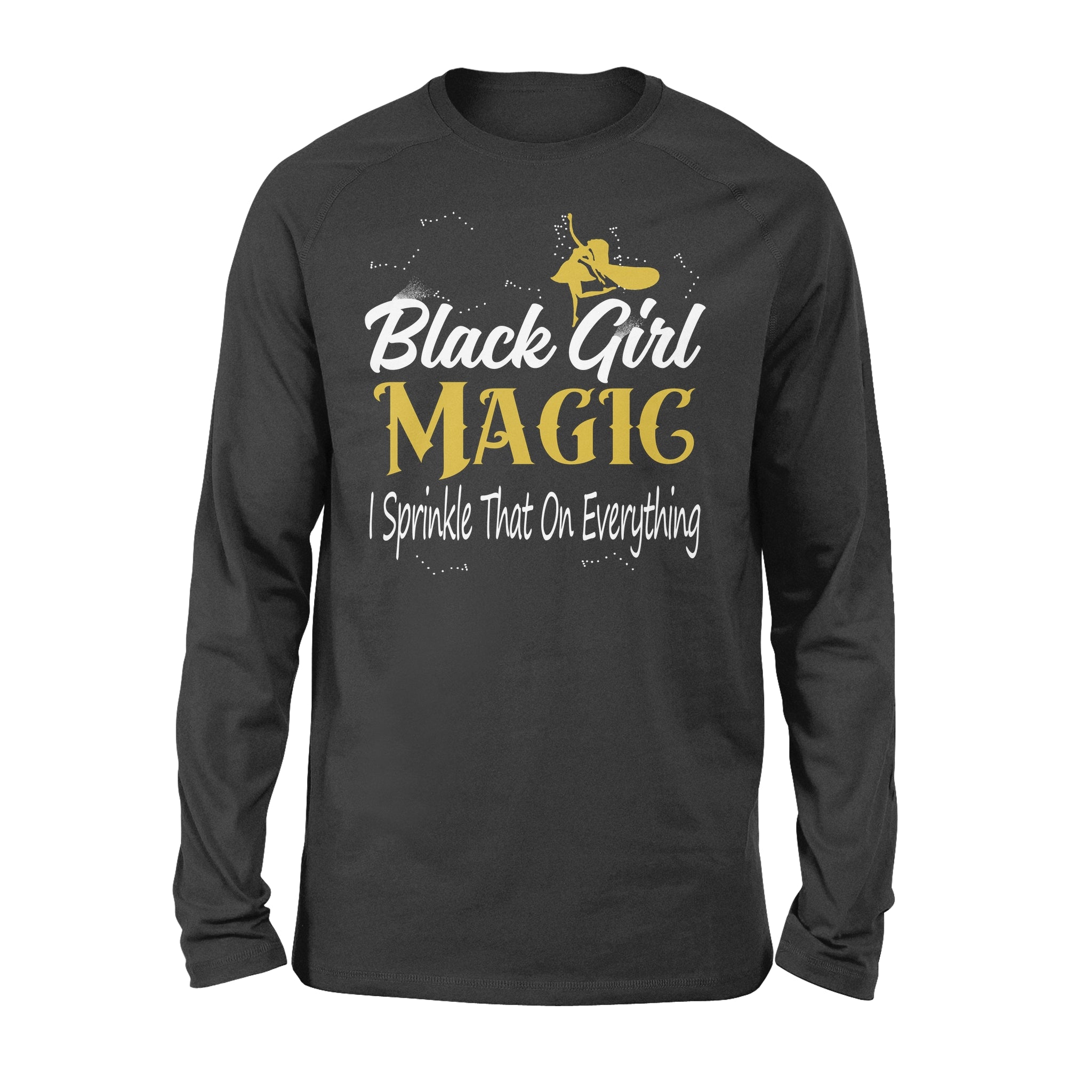 Black Girl Magic I Sprinkle That On Everything – Standard Long Sleeve