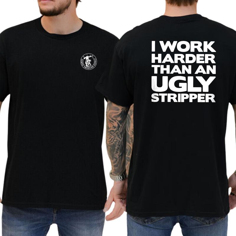 I Work Harder Than an Ugly Stripper T-Shirt Black Cotton Graphic Tee with Bold Statement Work Ethic Humor Design for Tradespeople & Hustlers, Unisex Casual Top