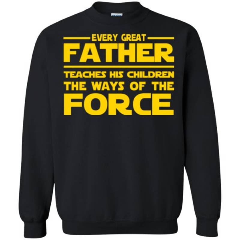 Shop Great Father Teaches His Children The Ways Of The Force T Shirt Sweatshirt