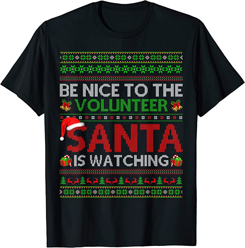 Be Nice To The Volunteer Santa Is Watching Ugly Christmas T-Shirt