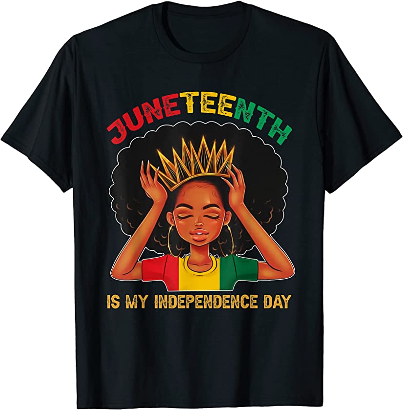 Juneteenth Is My Independence Day – Black Girl Black Queen T-Shirt