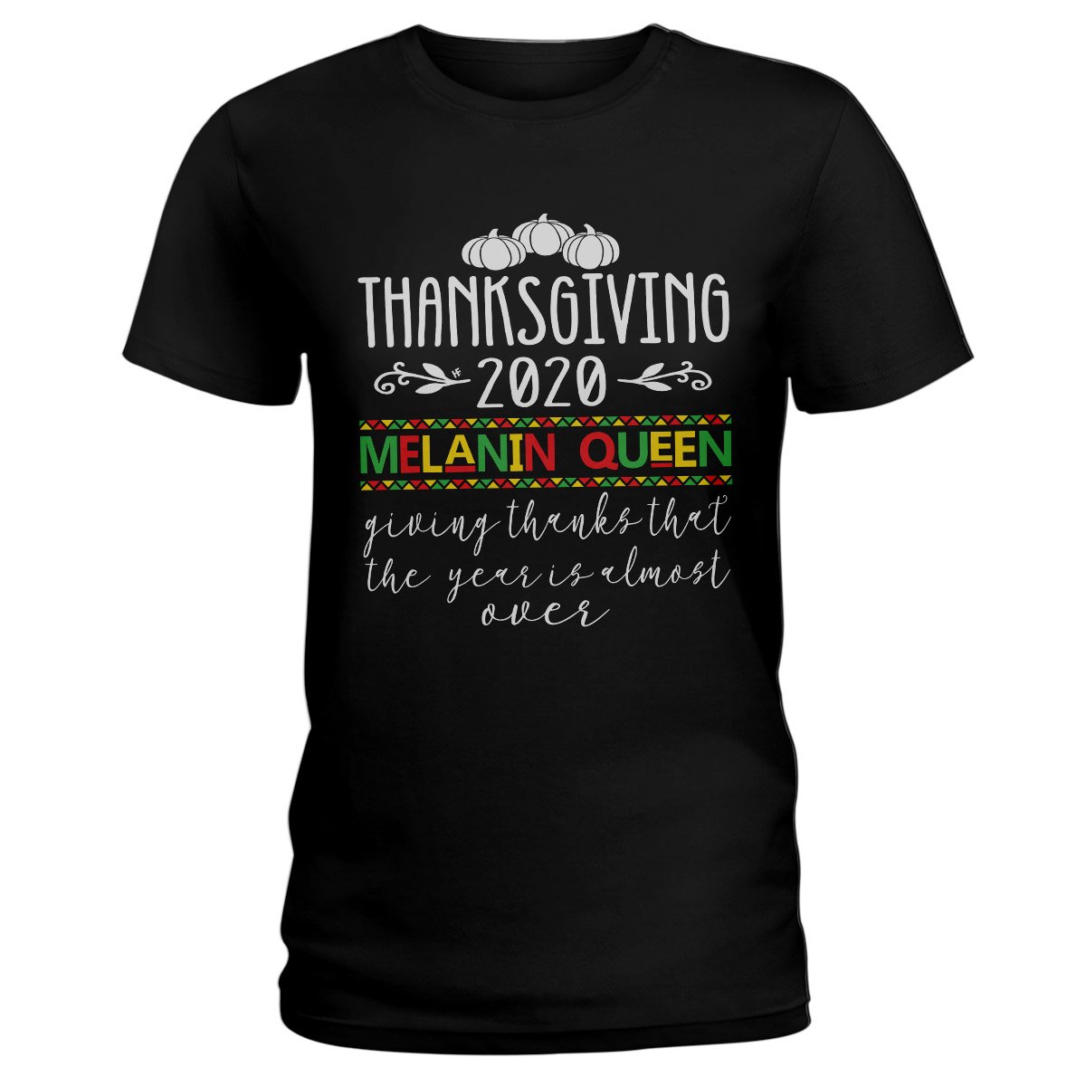 Thanksgiving 2020 Melanin Queen Giving Thanks That The Year Is Almost Over Ez16 0710 Ladies T-Shirt