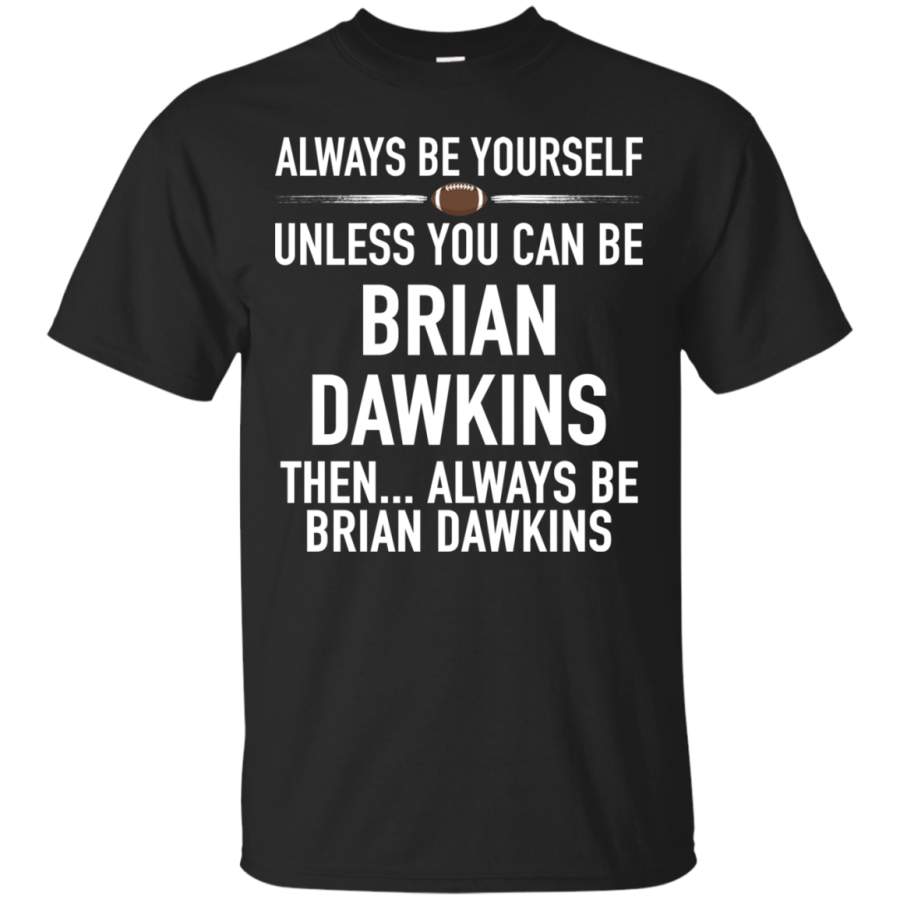 AGR Always Be Yourself Unless You Can Be Brian Dawkins Shirt