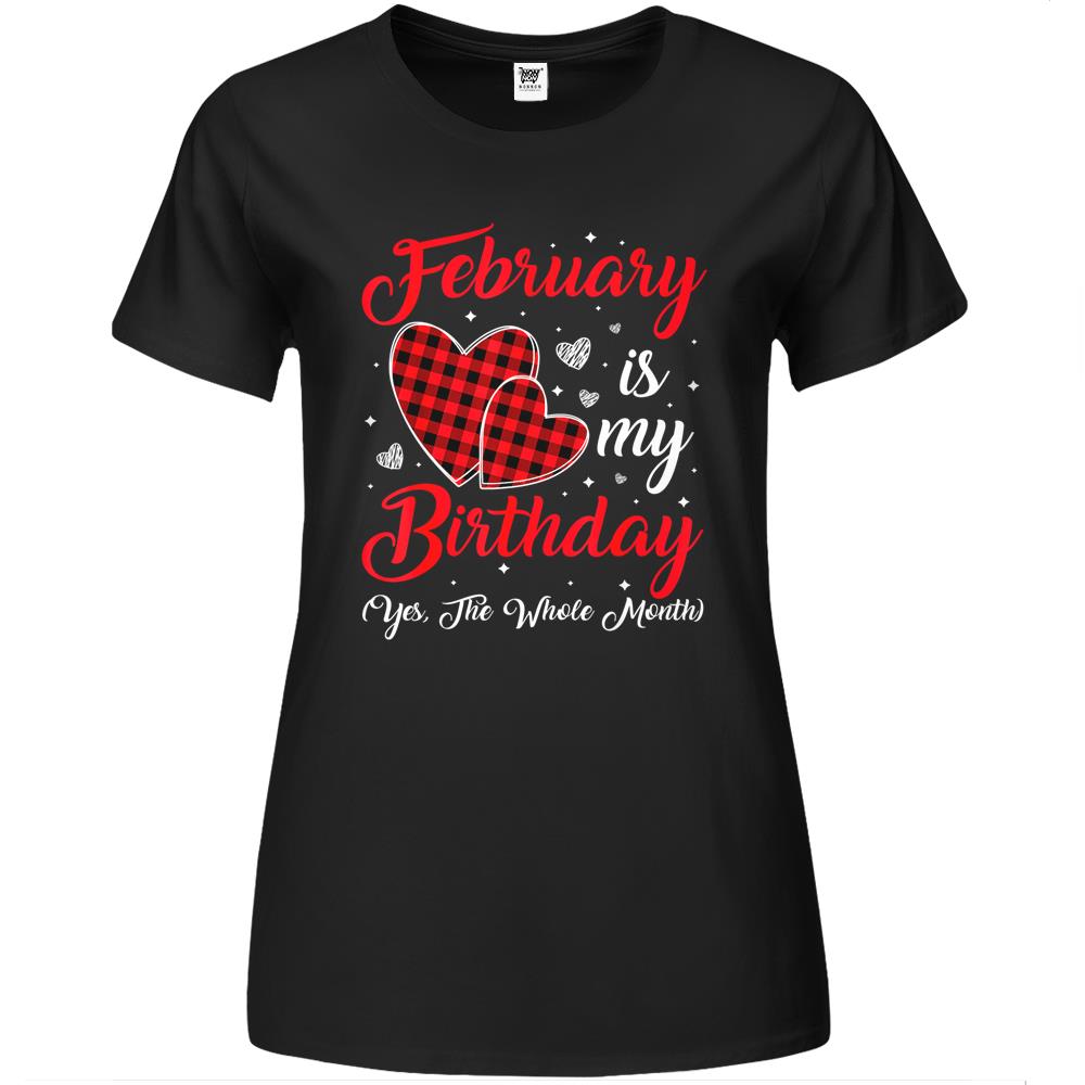 Funny February Is My Birthday Yes The Whole Month Premium Womens T Shirts