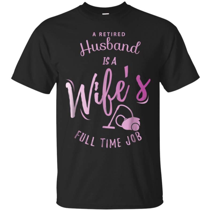 AGR A Retired Husband is a Wifes Full Time Job T-Shirt