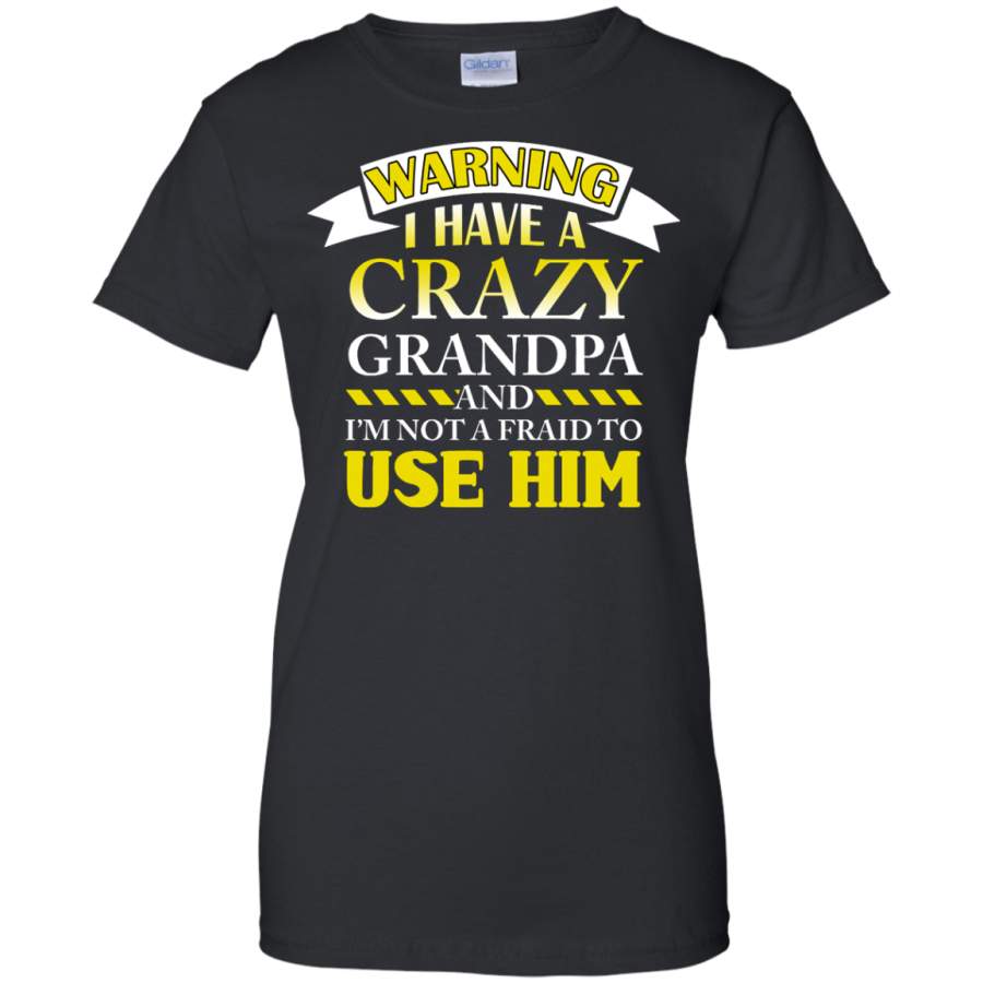 Warning I Have A Crazy Grandpa and i’m not afraid to use him Ladies T-Shirt