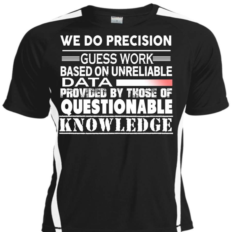 We Do Precision Guesswork Based On Unreliable Data Provided T Shirt, Those Of Questionable Knowledge T Shirt, Cool Shirt