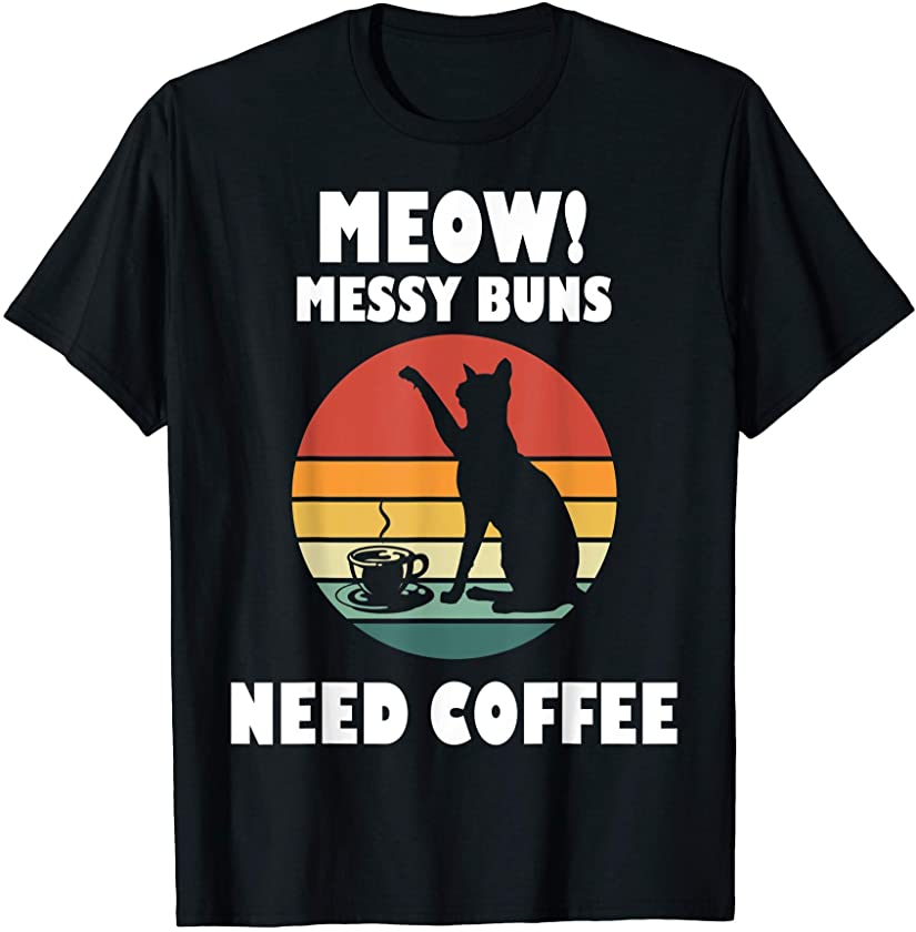 Meow Messy Buns Cats Need Coffee Vintage Retro Kitten Gifts T-Shirt