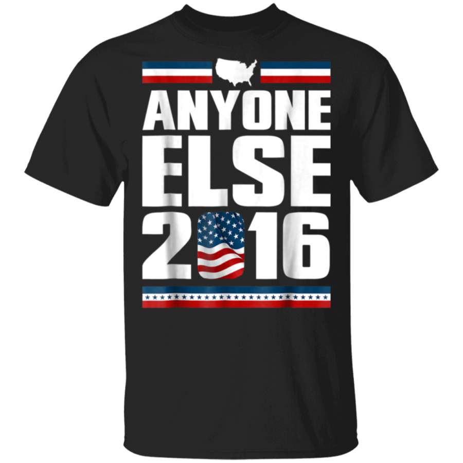 Anyone Else 2016 Election Protest Gift Tee Shirt