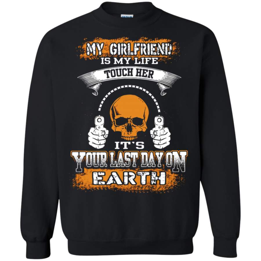 AGR My Girlfriend Is My Life Tough Her It ‘s Your Last Day On Earth Sweatshirt