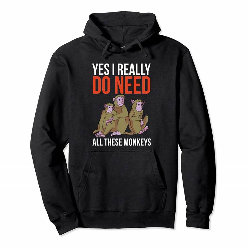 Yes I Really Do Need All These Monkeys Funny Monkey Gift Pullover Hoodie