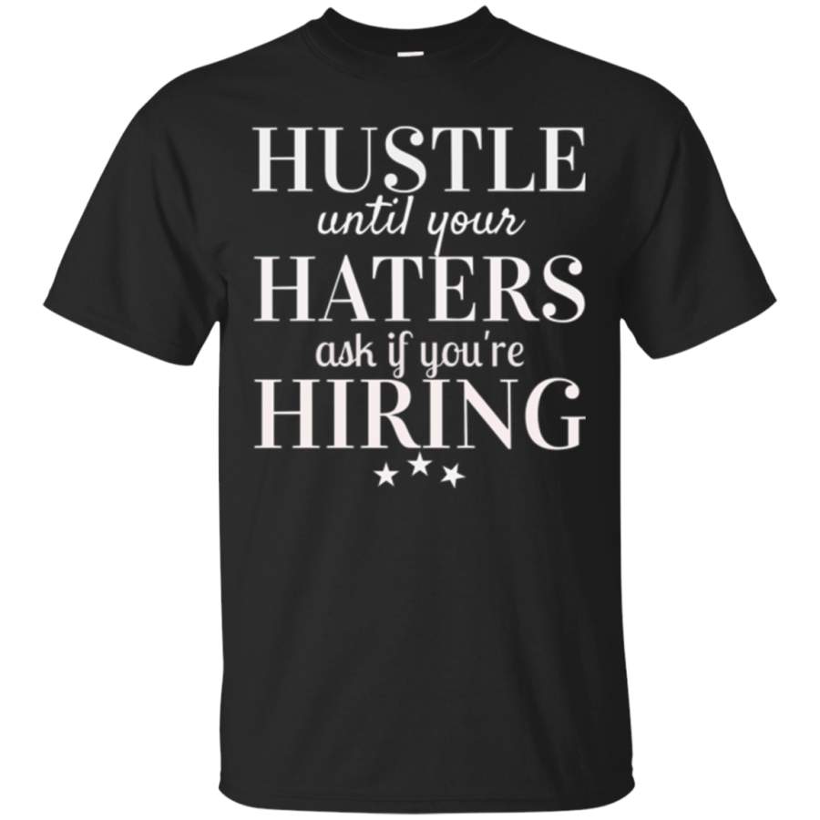 Hustle Until Your Haters Ask if you’re Hiring T Shirt