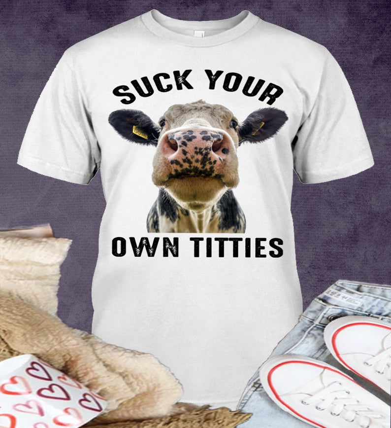 Suck Your Own Titties Shirt, Cow Shirt, Funny Cow Shirt, Cow Cattle Shirt, Cow Farm Shirt, Farm Animal Shirt, T-Shirt, Tee