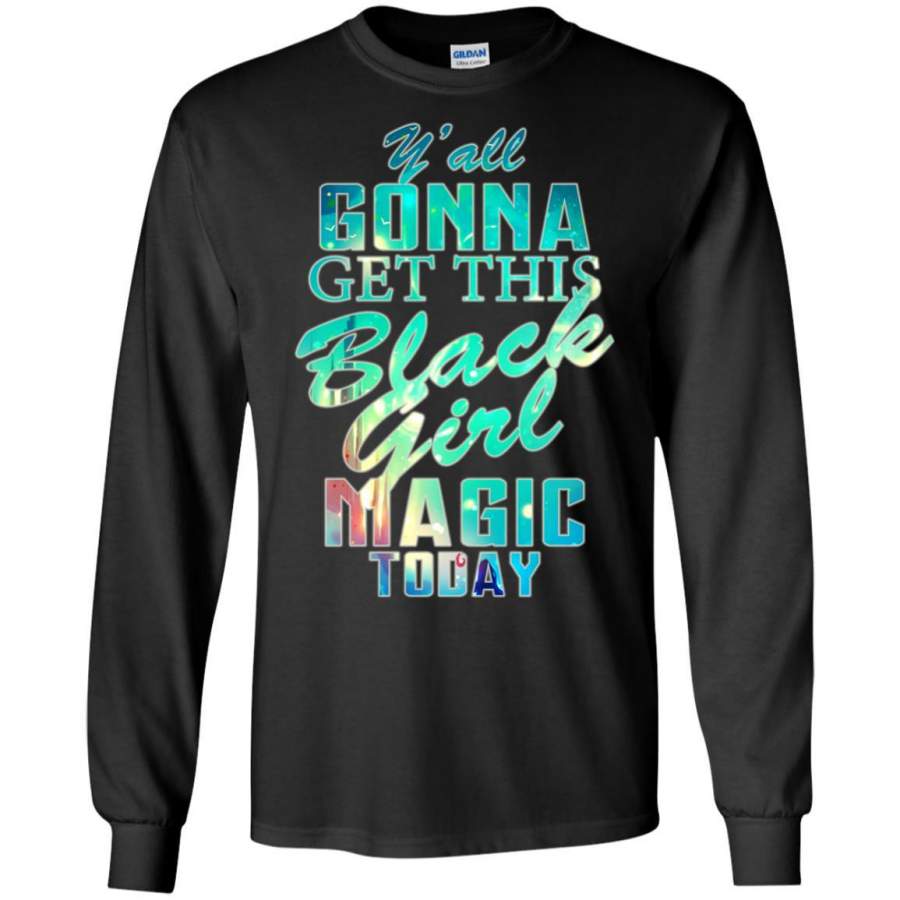 Y_all Gonna Get This Black Girl Magic Today Shirt