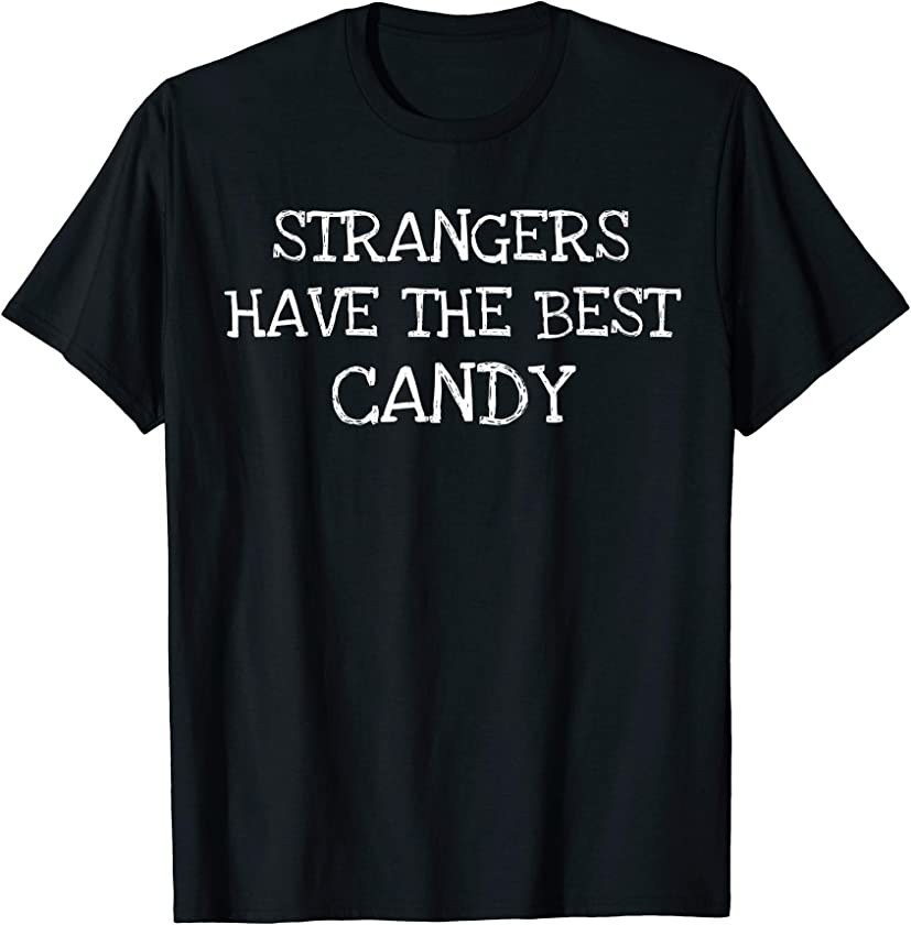 Strangers Have The Best Candy- Funny Gift T-Shirt Men Women