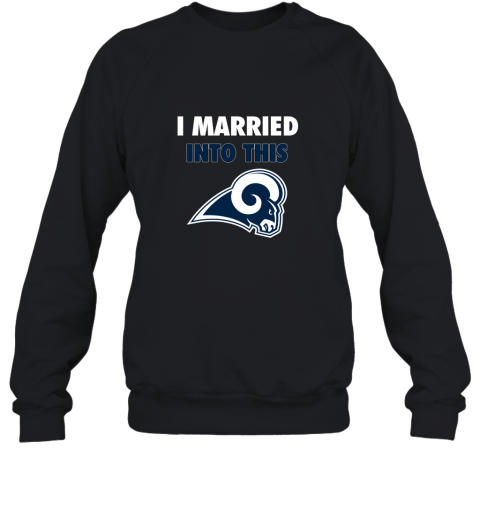 I Married Into This Los Angeles Rams Football 2D Sweatshirt