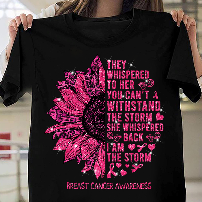 They Whispered To Her You Can’t Withstand The Storm She Whispered Back I Am The Storm Breast Cancer Awareness Standard T-Shirt