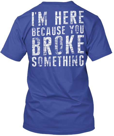 I’m Here Because You Broke Something Cotton T-Shirt