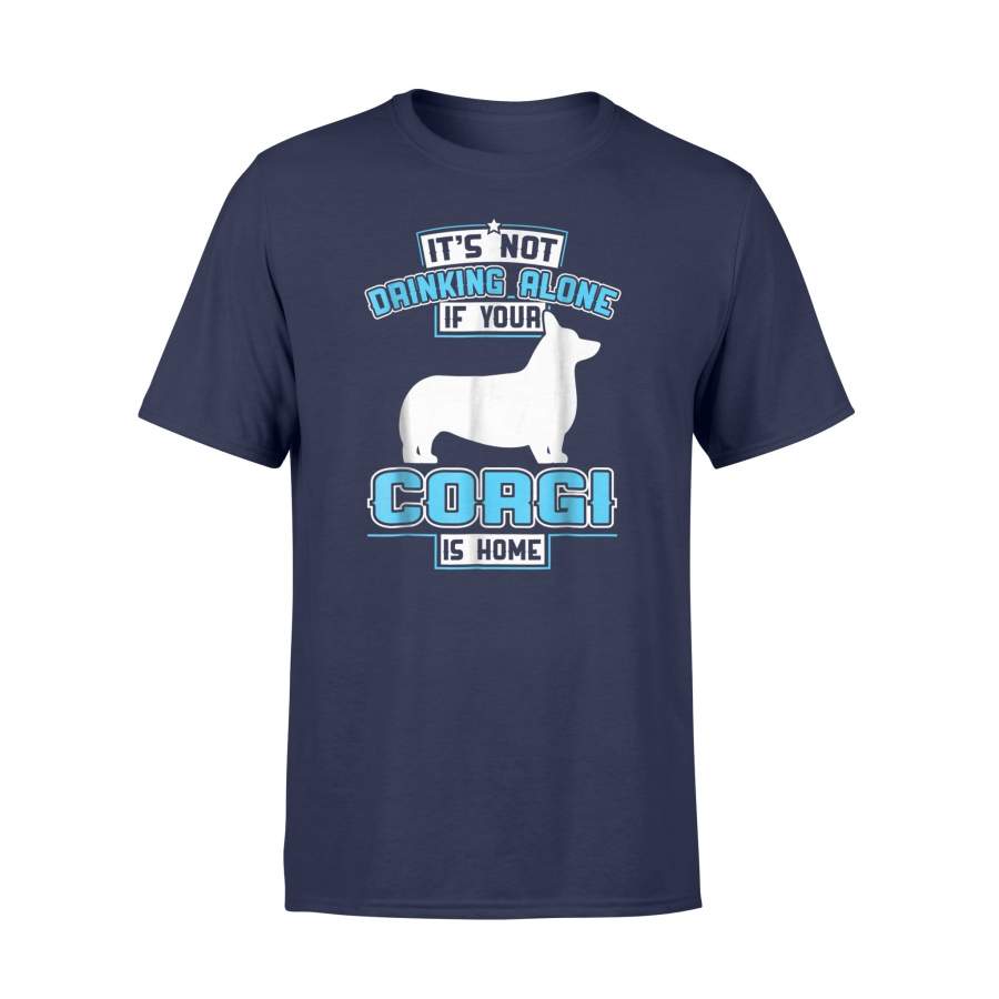 It’s Not Drinking Alone If Your Corgi Is Home T Shirt