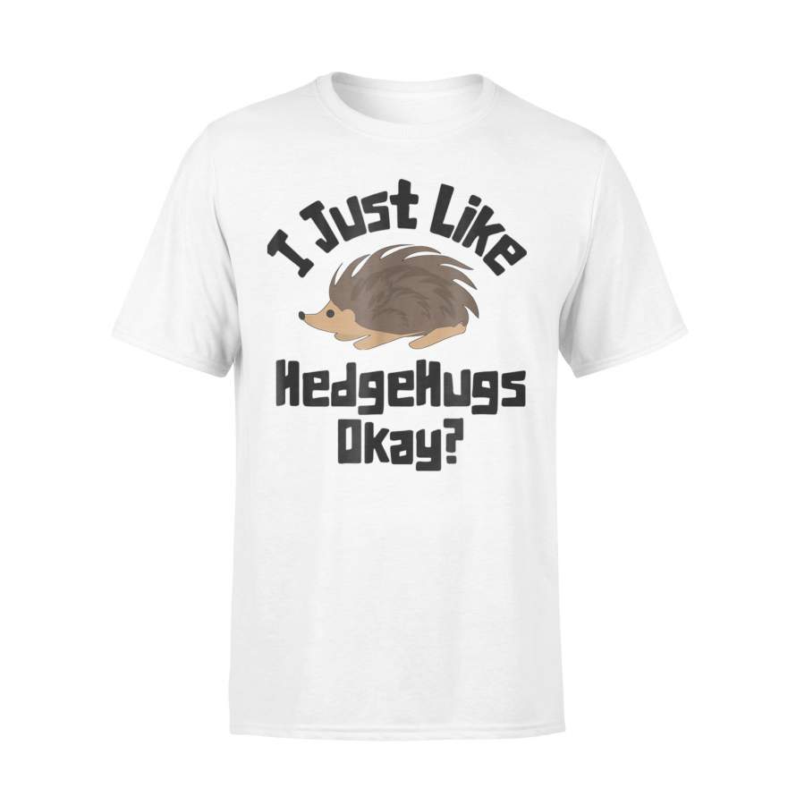 I Just Like Hedgehogs Okay Funny Graphic Hedgehog T-Shirt