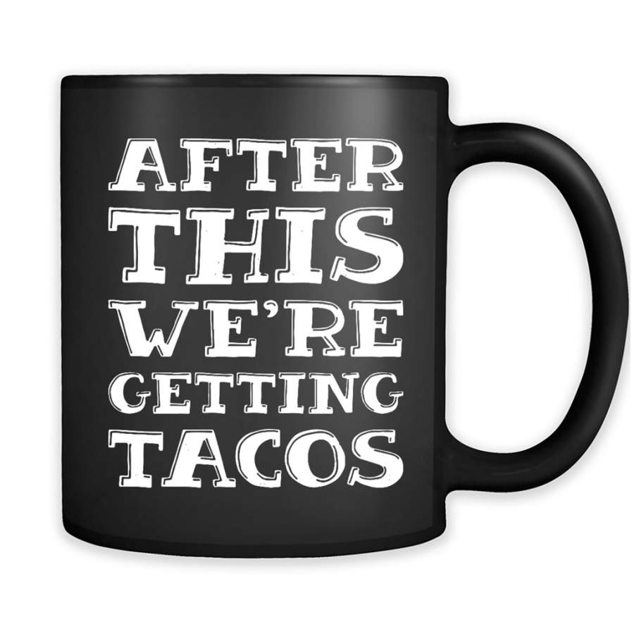 After This We’re Getting Tacos – Full-Wrap Coffee Black Mug