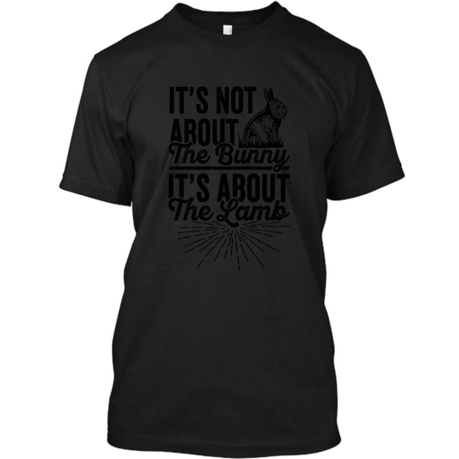 Its Not About The Bunny Its About The Lamb Easter T-Shirt3 Custom Ultra Cotton