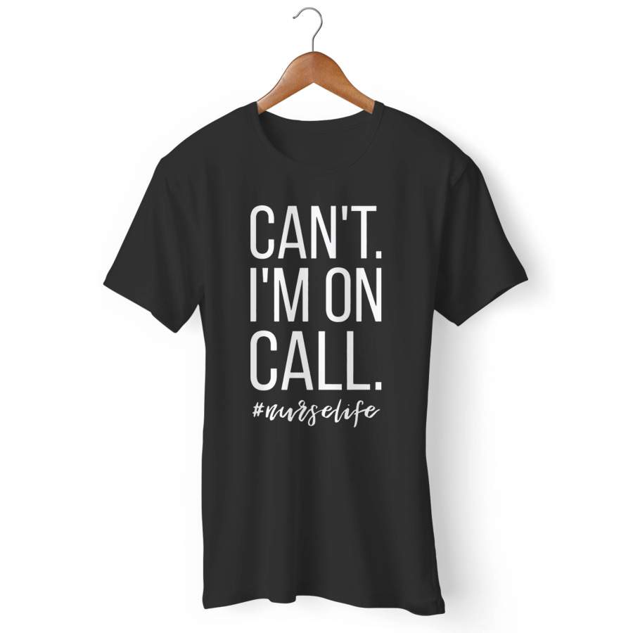 Can’t I’m On Call Nurse Man’s T-Shirt