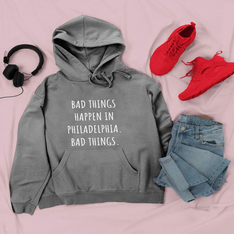 Bad Things Happen In Philadelphia Philly PA Pennsylvania  Hoodie