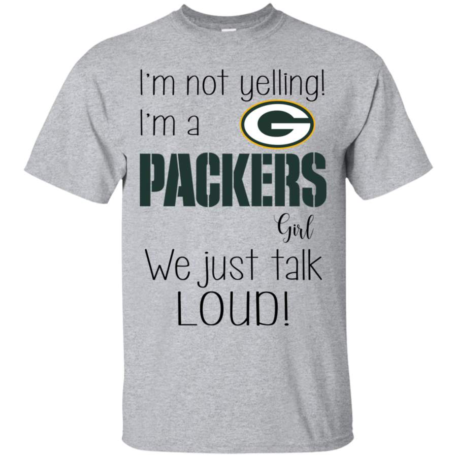 AGR I’m not yelling I’m a Green Bay Packers girl We just talk loud shirt