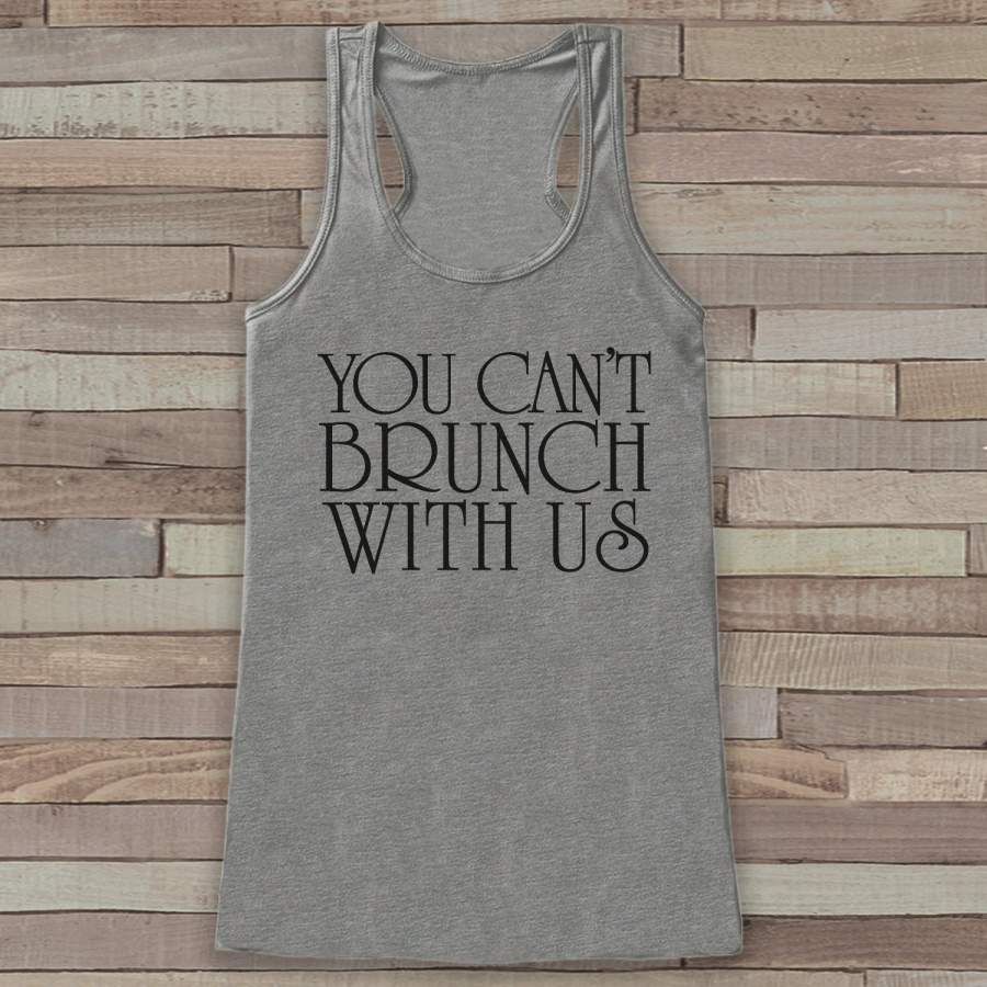 You Can’t Brunch With Us – Funny Shirts for Women – Brunch Bunch Novelty Tank – Gift for Friends – Workout Tank – Gift for Her – Brunch Top