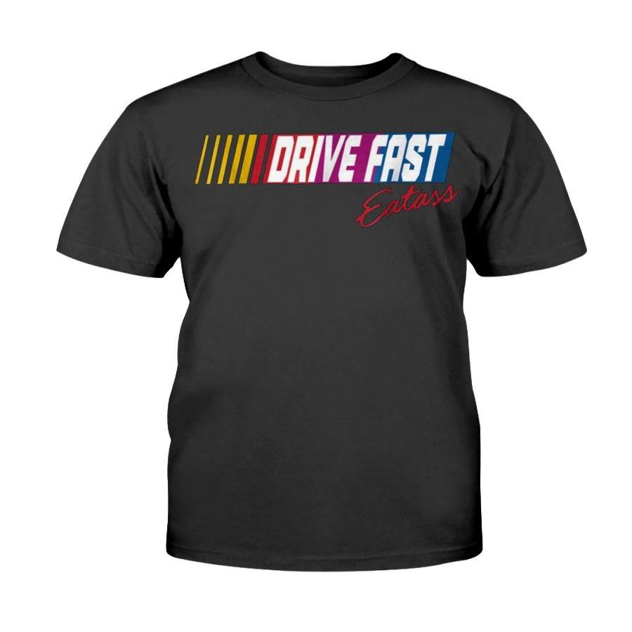 Drive Fast Eat Ass T Shirt