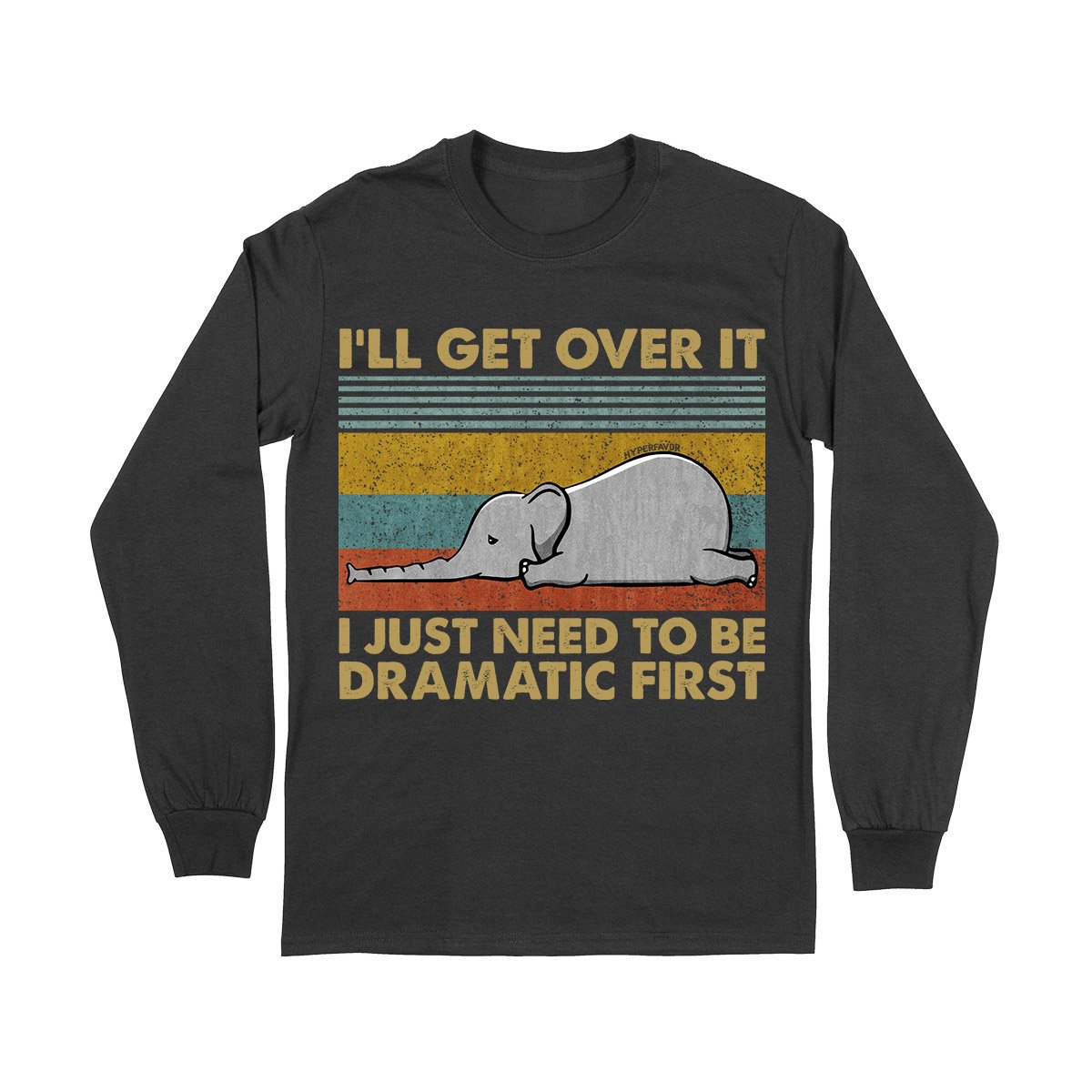 I Just Need To Be Dramatic First Elephant Ez03 3103 Long Sleeve T-Shirt