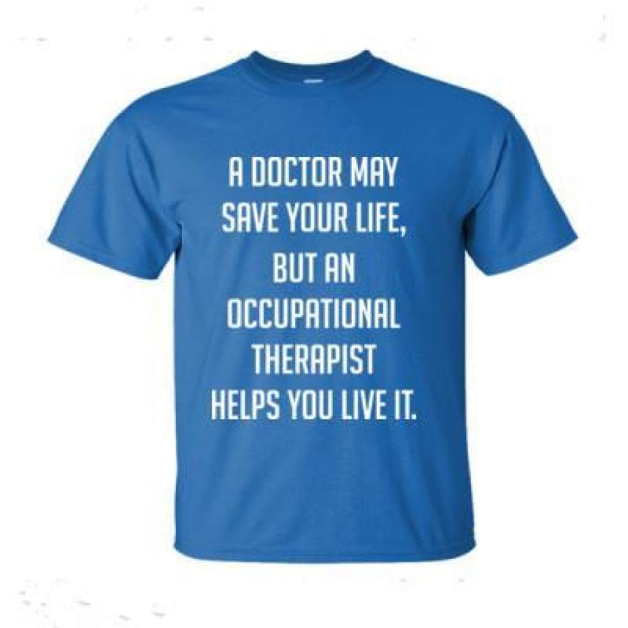 AGR A Doctor May Save Your Life But An Occupational Therapist Helps You Live It – Ultra-Cotton T-Shirt