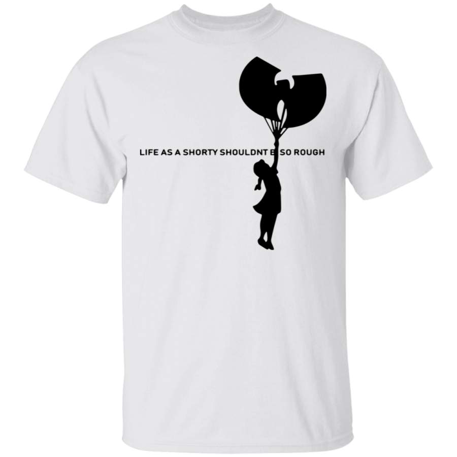 Life as a shorty shouldnt be so rough shirt