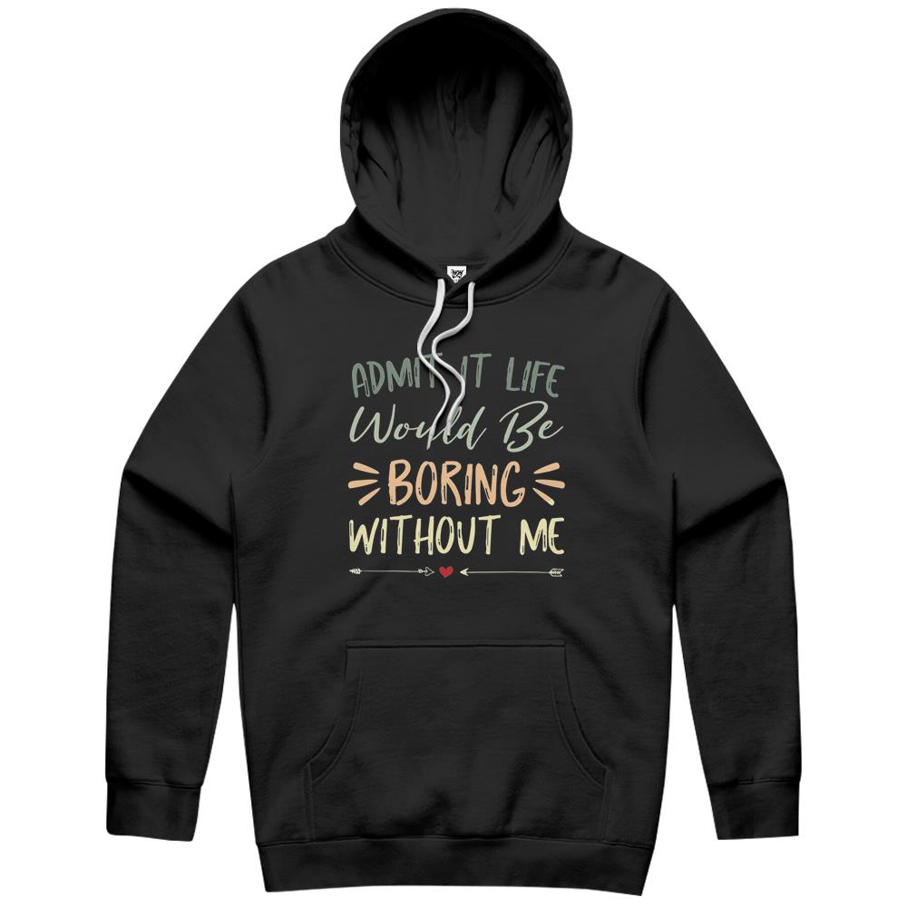 Admit It Life Would Be Boring Without Me (17) Hoodie