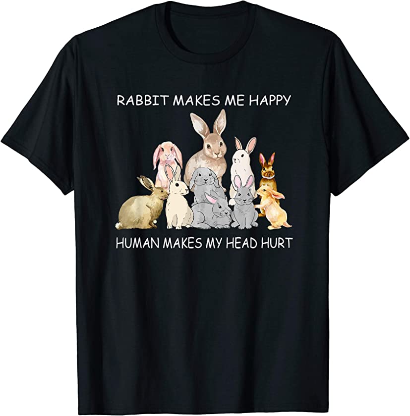 Rabbit Makes Me Happy Humans Make My Head Hurt Tshirt Gifts