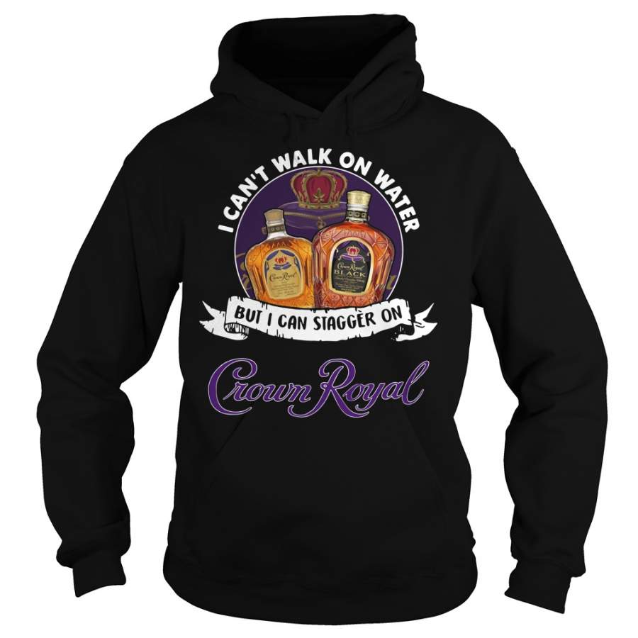 I can’t walk on water but I can stagger on Crown Royal Hoodie