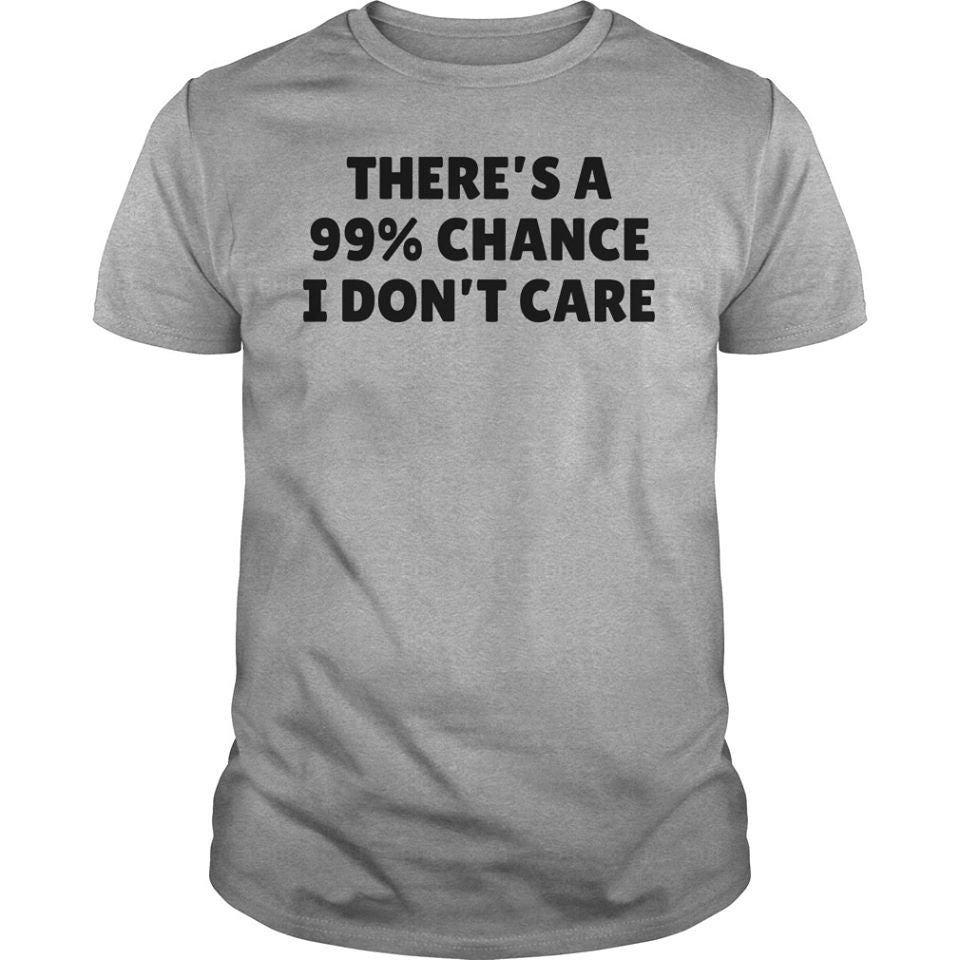 There’s A 99% Chance I Don’t Care Cotton T-Shirt