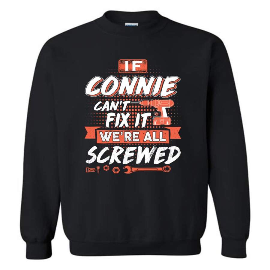 Connie Custom Name Gift If Connie Can’t Fix It We’re All Screwed – Sweatshirt