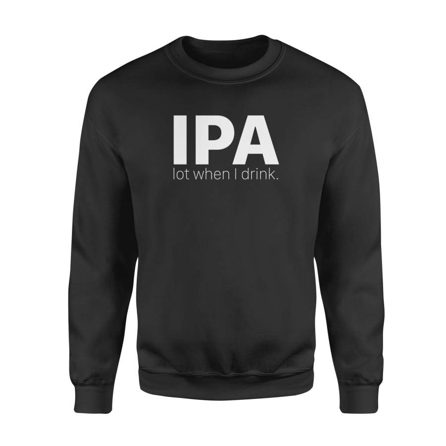 Dngfashion 's IPA Lot When I Drink T Shirt - Standard Fleece Sweatshirt