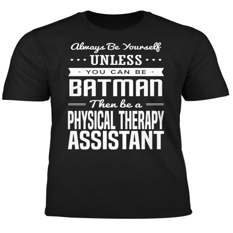 You Can Be A Batman Then Be A Physical Therapy Assistant Tshirt