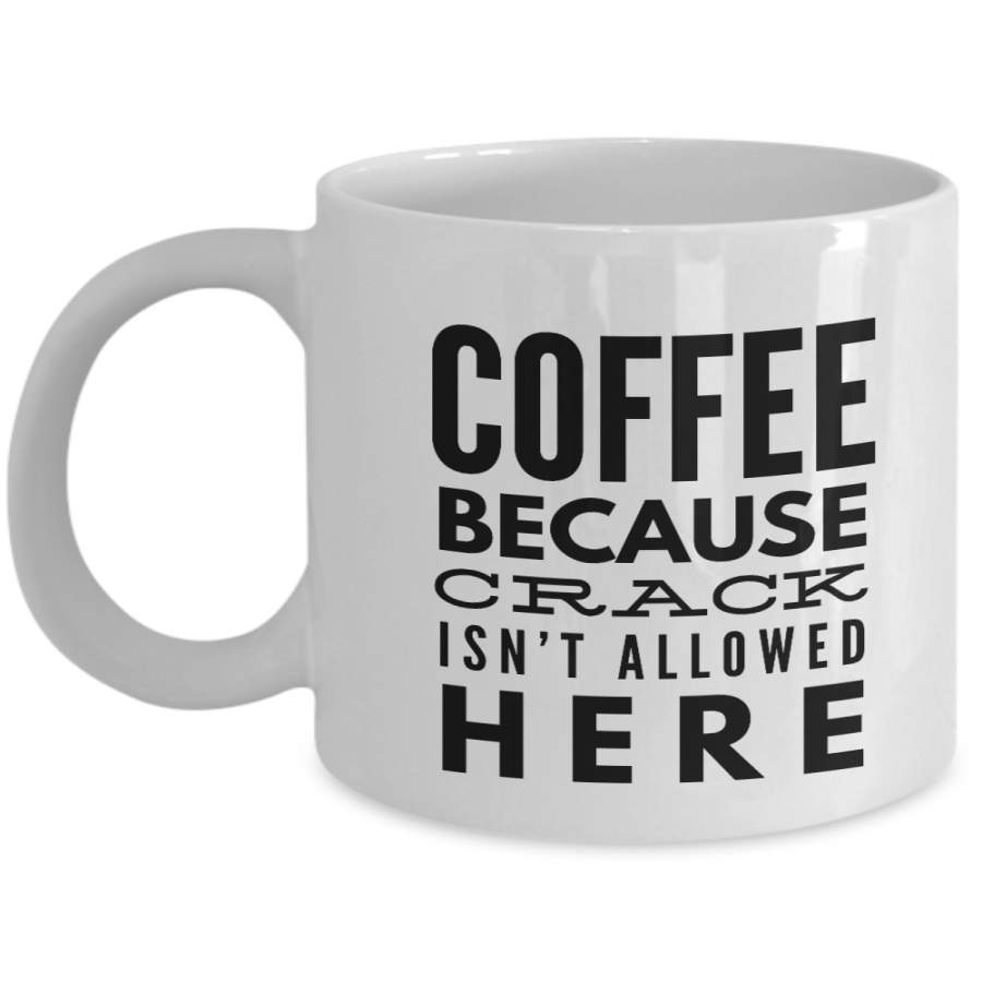 Coffee Because Crack Isn’t Allowed Here-Funny Coffee Mugs-Coffee Mug Funny-Funny Mugs-Mugs Funny-Funny Mugs For Men-Funny Tea Mugs-Coffee Mugs Funny-Sarcasm Mug-Funny Coffee Mugs Sarcasm-White Mug