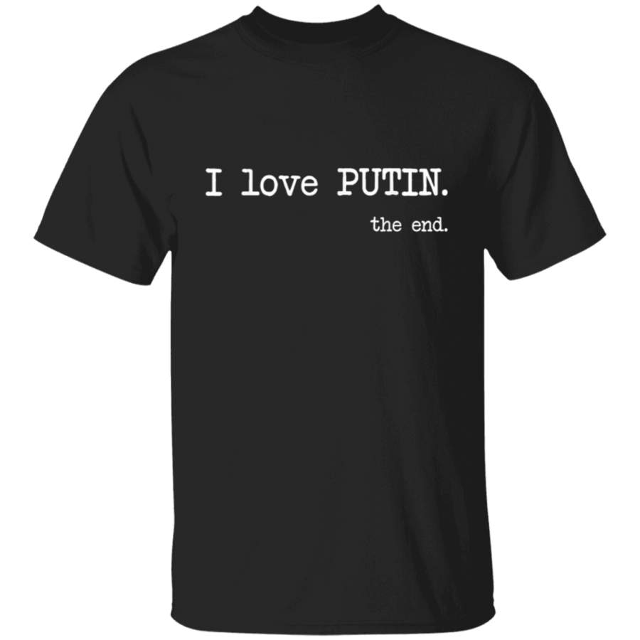 I Love Putin The End  Funny TShirt